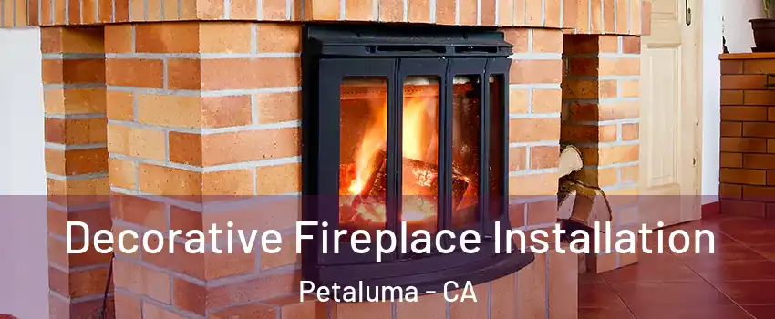  Decorative Fireplace Installation Petaluma - CA