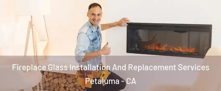  Fireplace Glass Installation And Replacement Services Petaluma - CA