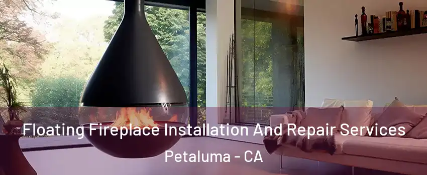 Floating Fireplace Installation And Repair Services Petaluma - CA