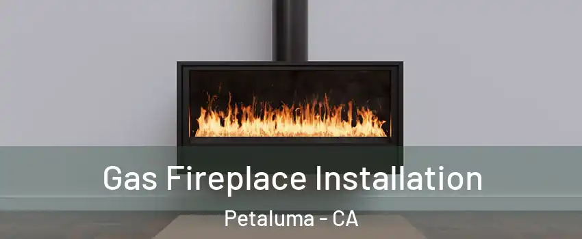  Gas Fireplace Installation Petaluma - CA