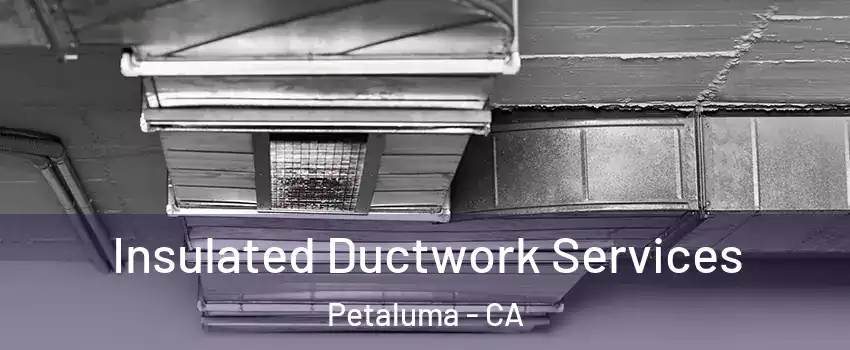  Insulated Ductwork Services Petaluma - CA