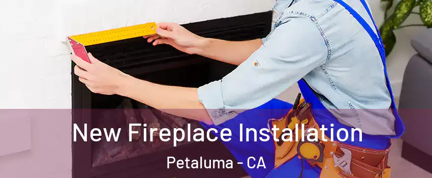  New Fireplace Installation Petaluma - CA