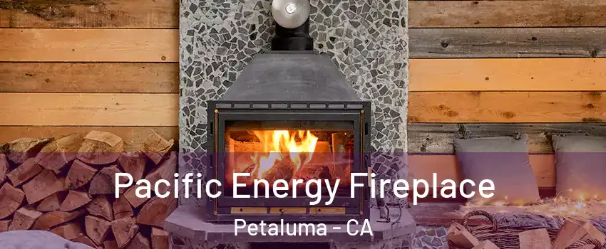  Pacific Energy Fireplace Petaluma - CA