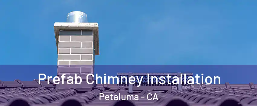  Prefab Chimney Installation Petaluma - CA