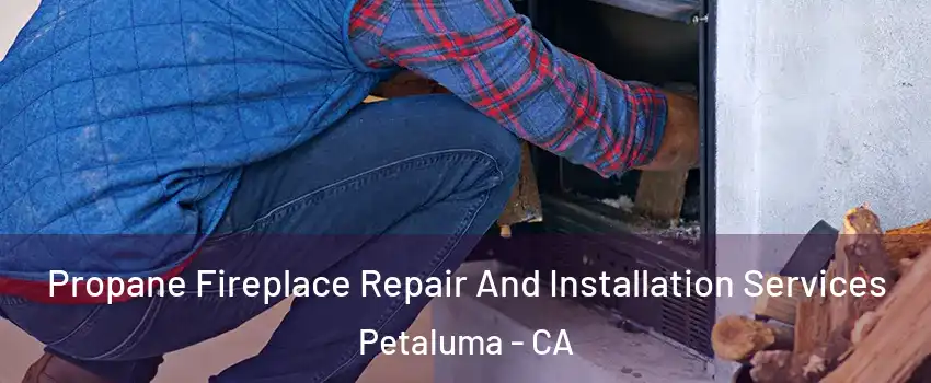  Propane Fireplace Repair And Installation Services Petaluma - CA