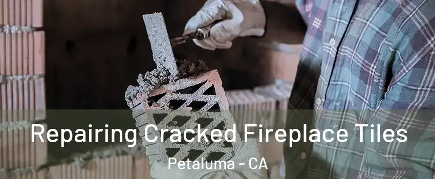  Repairing Cracked Fireplace Tiles Petaluma - CA