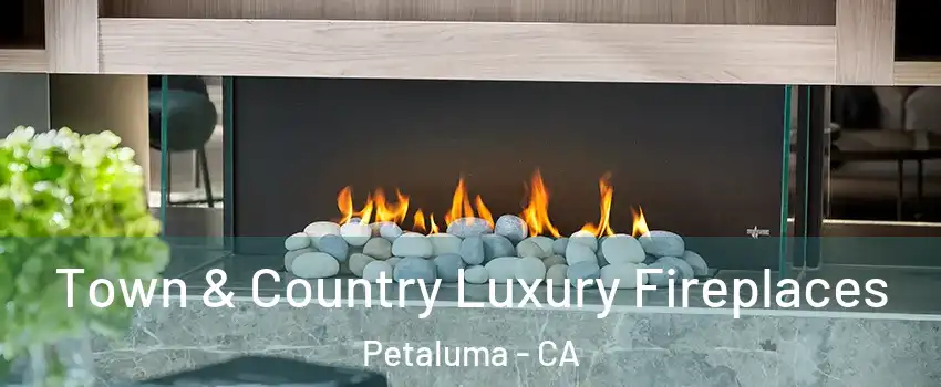  Town & Country Luxury Fireplaces Petaluma - CA
