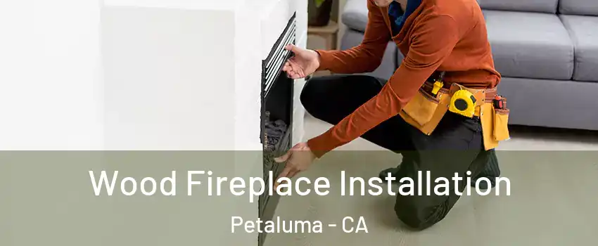  Wood Fireplace Installation Petaluma - CA
