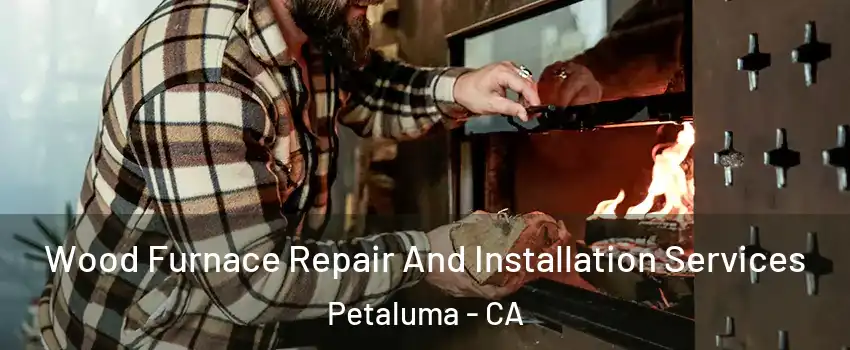  Wood Furnace Repair And Installation Services Petaluma - CA