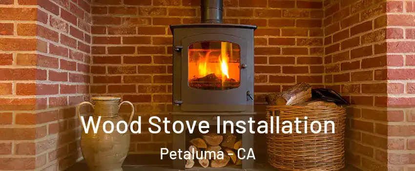  Wood Stove Installation Petaluma - CA